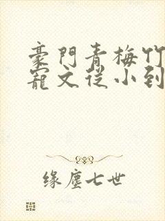 豪门青梅竹马甜宠文从小到大