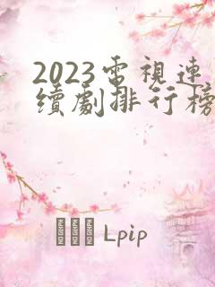 2023电视连续剧排行榜前十名