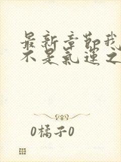 最新章节我真的不是气运之子