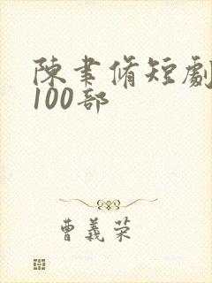 陈聿修短剧大全100部