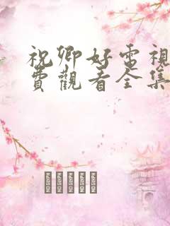 祝卿好电视剧免费观看全集西瓜