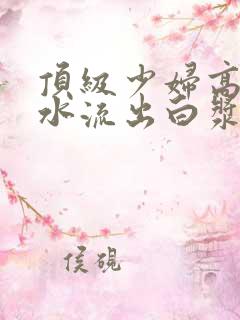 顶级少妇高潮喷水流出白浆