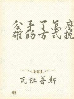 分手了怎么用正确的方式挽回