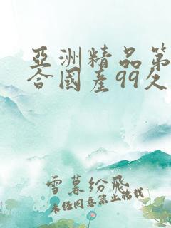 亚洲精品第一综合国产99久久久