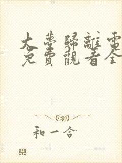 大梦归离电视剧免费观看全集高清更新时间