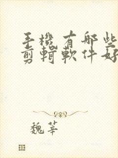 手机有哪些视频剪辑软件好用