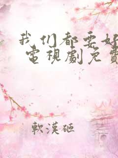 我们都要好好的 电视剧免费观看