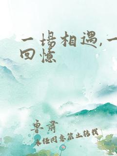 一场相遇,一生回忆