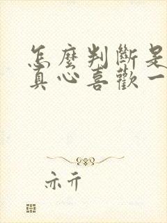 怎么判断是不是真心喜欢一个人