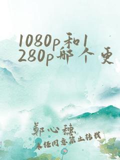 1080p和1280p哪个更清晰