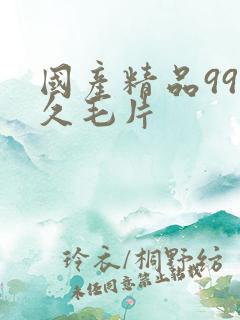 国产精品99久久毛片