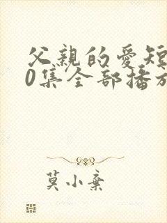 父亲的爱短剧60集全部播放