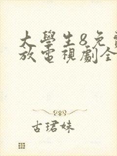 大学生8免费播放电视剧全部