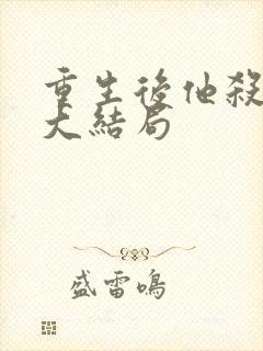 重生后他杀爆了大结局