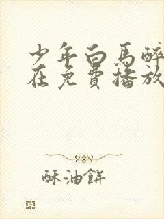 少年白马醉春风在免费播放