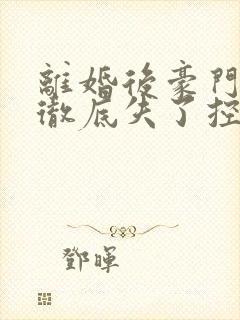 离婚后豪门前夫彻底失了控小说搜索