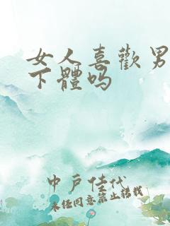 女人喜欢男人舔下体吗