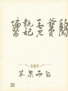 偏执王爷的团宠医妃免费阅读全集