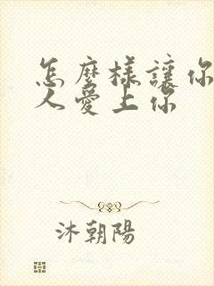 怎么样让你爱的人爱上你