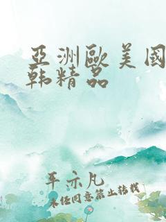 亚洲欧美国产日韩精品