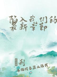 陷入我们的热恋最新章节