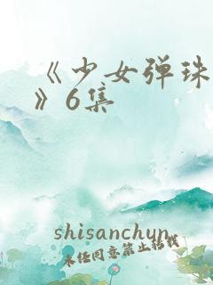 《少女弹珠汽水》6集