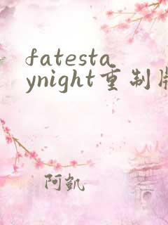 fatestaynight重制版和原版区别