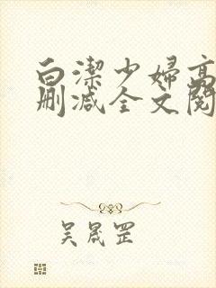 白洁少妇高义无删减全文阅读