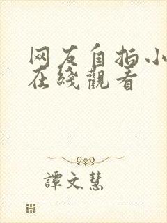 网友自拍小视频在线观看