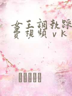 女王调教踩踏免费视频ⅴk