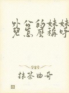 外公的妹妹的女儿怎么称呼