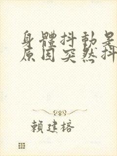 身体抖动是什么原因突然抖动是什么原因