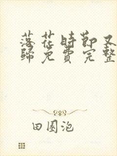 落花时节又见君归免费完整