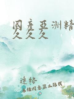 国产亚洲精久久久久久