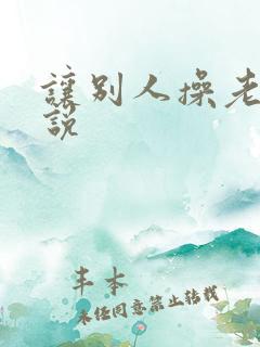 让别人操老婆小说