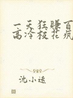 一天狂赚百万,高冷校花疯狂倒追连载