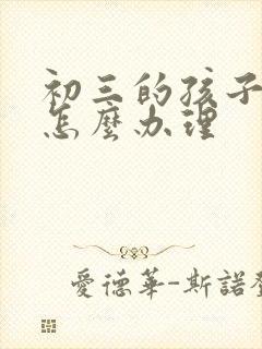 初三的孩子厌学怎么办理