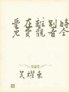 爱在离别时短剧免费观看全集完整版