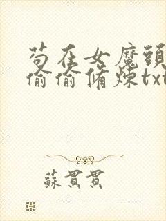 苟在女魔头身边偷偷修炼txt全文