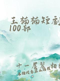 王楠楠短剧大全100部