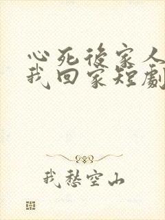 心死后家人跪求我回家短剧结局