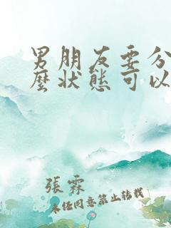 男朋友要分手怎么状态可以挽回