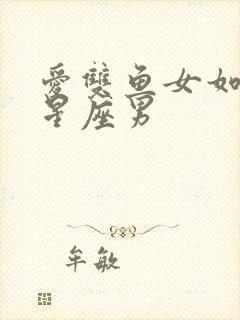 爱双鱼女如命的星座男