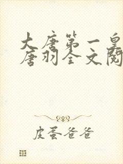 大唐第一皇太子唐羽全文阅读