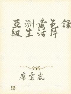 亚洲黄色录像特级生活片