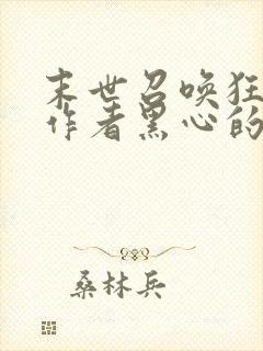 末世召唤狂潮,作者黑心的大白