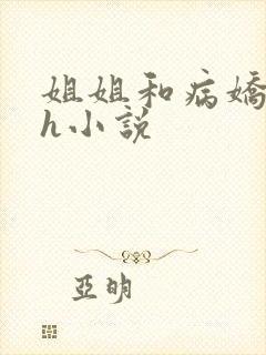 姐姐和病娇弟弟h小说
