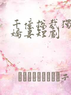 千亿总裁独宠小娇妻短剧