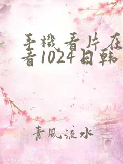 手机看片在线观看1024日韩