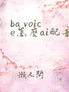 ba voice怎么ai配音